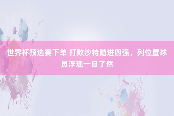 世界杯预选赛下单 打败沙特踏进四强，列位置球员浮现一目了然